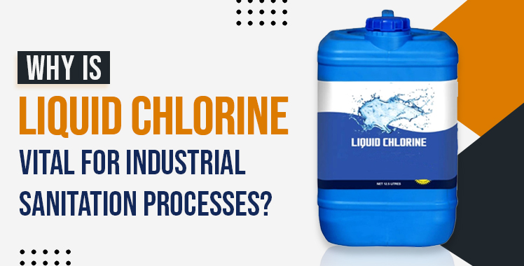 Why is Liquid Chlorine Vital for Industrial Sanitation Processes?